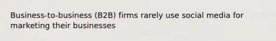 Business-to-business (B2B) firms rarely use social media for marketing their businesses