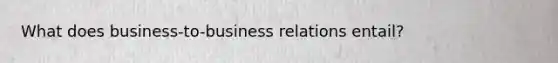 What does business-to-business relations entail?