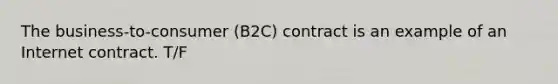 The business-to-consumer (B2C) contract is an example of an Internet contract. T/F