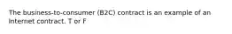 The business-to-consumer (B2C) contract is an example of an Internet contract. T or F