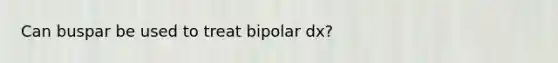 Can buspar be used to treat bipolar dx?