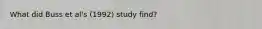 What did Buss et al's (1992) study find?