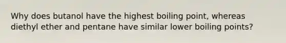 Why does butanol have the highest boiling point, whereas diethyl ether and pentane have similar lower boiling points?