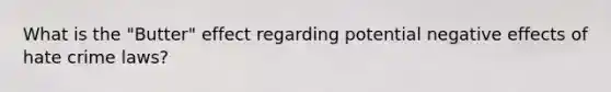 What is the "Butter" effect regarding potential negative effects of hate crime laws?
