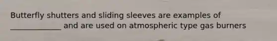 Butterfly shutters and sliding sleeves are examples of _____________ and are used on atmospheric type gas burners