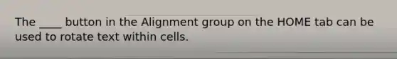 The ____ button in the Alignment group on the HOME tab can be used to rotate text within cells.