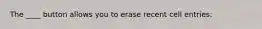 The ____ button allows you to erase recent cell entries: