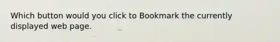 Which button would you click to Bookmark the currently displayed web page.
