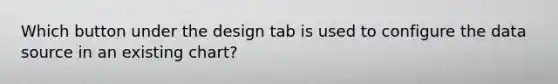 Which button under the design tab is used to configure the data source in an existing chart?