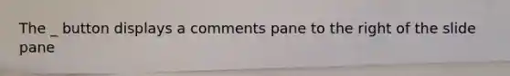 The _ button displays a comments pane to the right of the slide pane