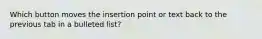 Which button moves the insertion point or text back to the previous tab in a bulleted list?