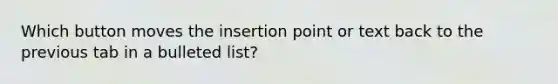 Which button moves the insertion point or text back to the previous tab in a bulleted list?