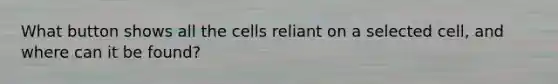 What button shows all the cells reliant on a selected cell, and where can it be found?