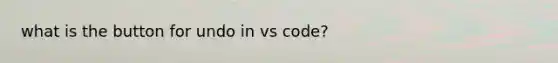 what is the button for undo in vs code?