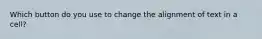 Which button do you use to change the alignment of text in a cell?
