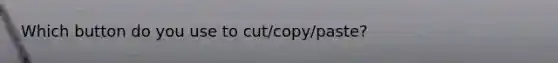 Which button do you use to cut/copy/paste?