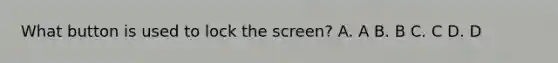 What button is used to lock the screen? A. A B. B C. C D. D