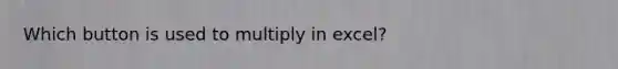 Which button is used to multiply in excel?