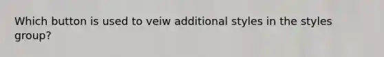 Which button is used to veiw additional styles in the styles group?