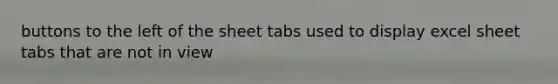 buttons to the left of the sheet tabs used to display excel sheet tabs that are not in view