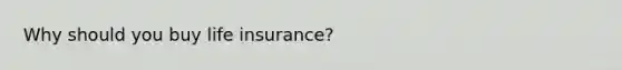 Why should you buy life insurance?