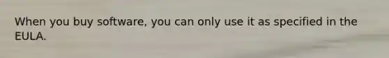 When you buy software, you can only use it as specified in the EULA.