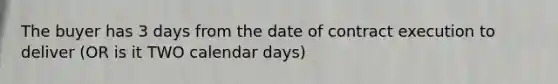 The buyer has 3 days from the date of contract execution to deliver (OR is it TWO calendar days)