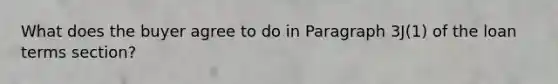 What does the buyer agree to do in Paragraph 3J(1) of the loan terms section?