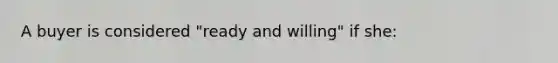 A buyer is considered "ready and willing" if she: