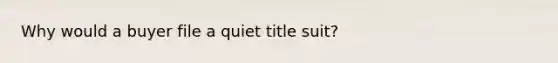 Why would a buyer file a quiet title suit?