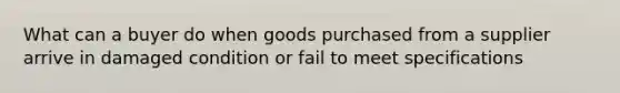 What can a buyer do when goods purchased from a supplier arrive in damaged condition or fail to meet specifications