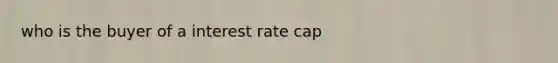 who is the buyer of a interest rate cap