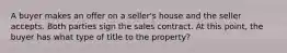 A buyer makes an offer on a seller's house and the seller accepts. Both parties sign the sales contract. At this point, the buyer has what type of title to the property?