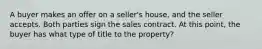 A buyer makes an offer on a seller's house, and the seller accepts. Both parties sign the sales contract. At this point, the buyer has what type of title to the property?