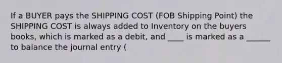 If a BUYER pays the SHIPPING COST (FOB Shipping Point) the SHIPPING COST is always added to Inventory on the buyers books, which is marked as a debit, and ____ is marked as a ______ to balance the journal entry (