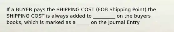 If a BUYER pays the SHIPPING COST (FOB Shipping Point) the SHIPPING COST is always added to _________ on the buyers books, which is marked as a _____ on the Journal Entry