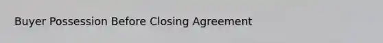 Buyer Possession Before Closing Agreement