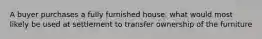 A buyer purchases a fully furnished house. what would most likely be used at settlement to transfer ownership of the furniture