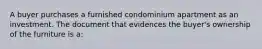 A buyer purchases a furnished condominium apartment as an investment. The document that evidences the buyer's ownership of the furniture is a: