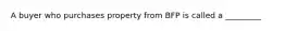 A buyer who purchases property from BFP is called a _________