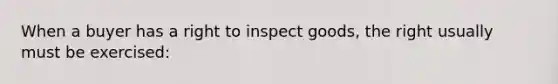 When a buyer has a right to inspect goods, the right usually must be exercised: