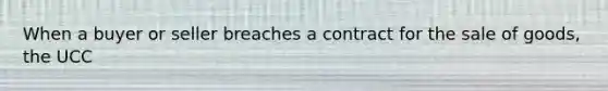 When a buyer or seller breaches a contract for the sale of goods, the UCC