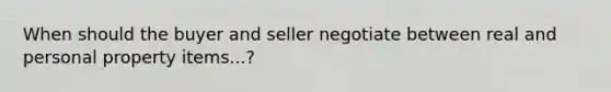 When should the buyer and seller negotiate between real and personal property items...?