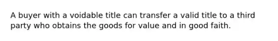 A buyer with a voidable title can transfer a valid title to a third party who obtains the goods for value and in good faith.