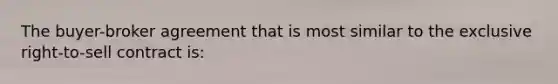 The buyer-broker agreement that is most similar to the exclusive right-to-sell contract is: