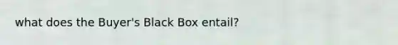 what does the Buyer's Black Box entail?