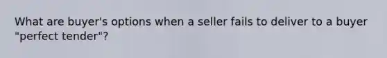 What are buyer's options when a seller fails to deliver to a buyer "perfect tender"?