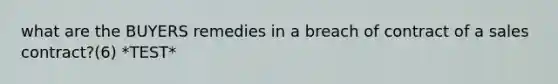 what are the BUYERS remedies in a breach of contract of a sales contract?(6) *TEST*