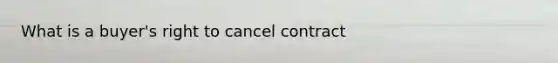 What is a buyer's right to cancel contract