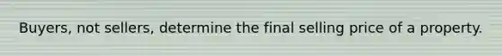 Buyers, not sellers, determine the final selling price of a property.